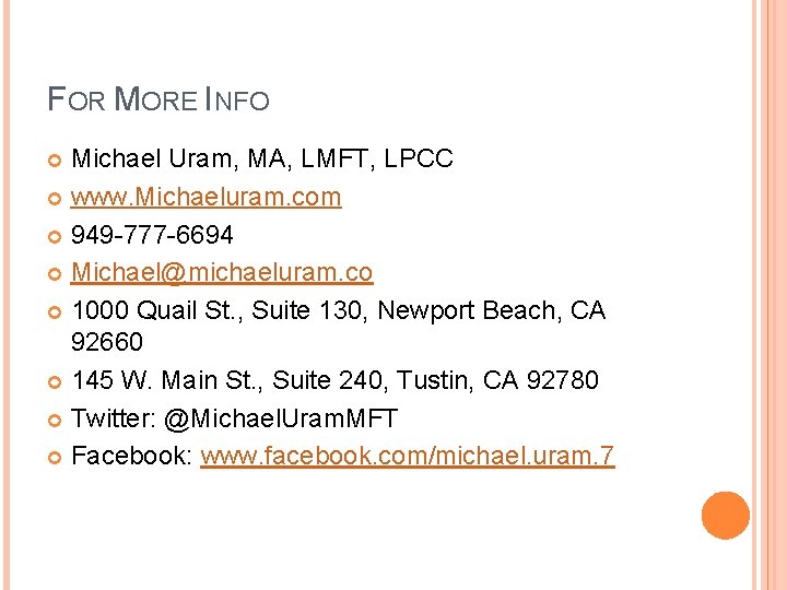 FOR MORE INFO Michael Uram, MA, LMFT, LPCC www. Michaeluram. com 949 -777 -6694