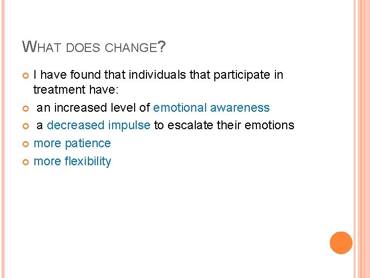 WHAT DOES CHANGE? I have found that individuals that participate in treatment have: an