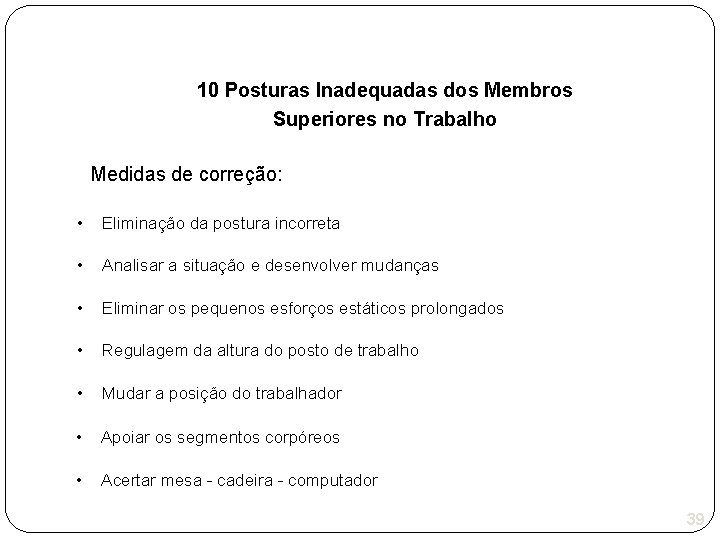 10 Posturas Inadequadas dos Membros Superiores no Trabalho Medidas de correção: • Eliminação da