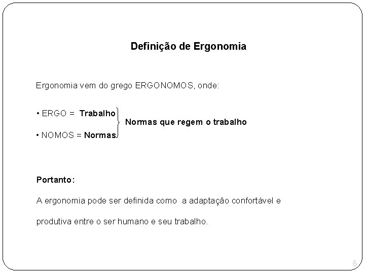 Definição de Ergonomia vem do grego ERGONOMOS, onde: • ERGO = Trabalho Normas que