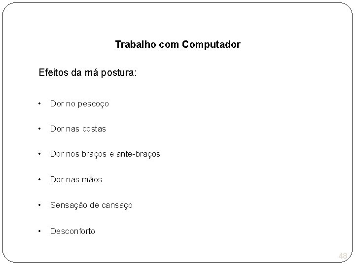 Trabalho com Computador Efeitos da má postura: • Dor no pescoço • Dor nas