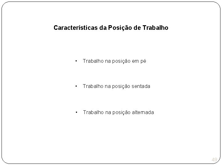 Características da Posição de Trabalho • Trabalho na posição em pé • Trabalho na