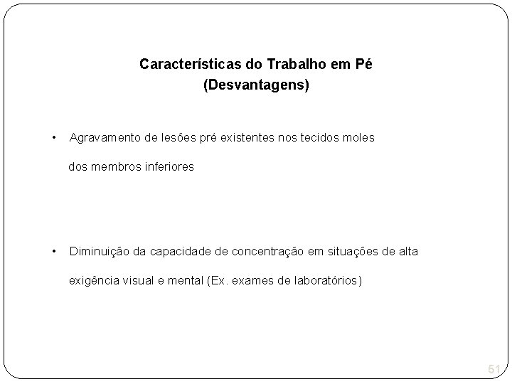 Características do Trabalho em Pé (Desvantagens) • Agravamento de lesões pré existentes nos tecidos