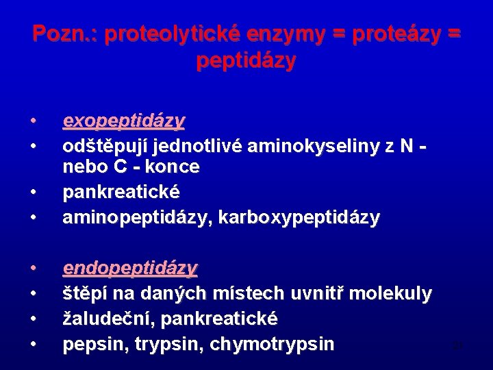 Pozn. : proteolytické enzymy = proteázy = peptidázy • • exopeptidázy odštěpují jednotlivé aminokyseliny