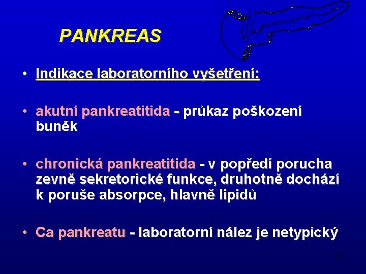 PANKREAS • Indikace laboratorního vyšetření: • akutní pankreatitida - průkaz poškození buněk • chronická