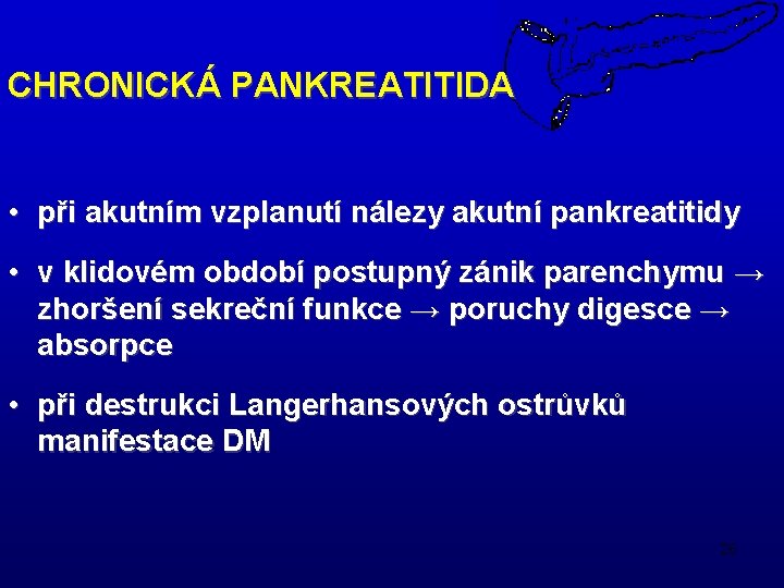 CHRONICKÁ PANKREATITIDA • při akutním vzplanutí nálezy akutní pankreatitidy • v klidovém období postupný