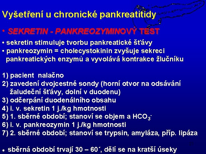 Vyšetření u chronické pankreatitidy ● SEKRETIN - PANKREOZYMINOVÝ TEST • sekretin stimuluje tvorbu pankreatické