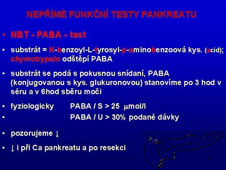 NEPŘÍMÉ FUNKČNÍ TESTY PANKREATU • NBT - PABA - test • substrát = N-benzoyl-L-tyrosyl-p-aminobenzoová