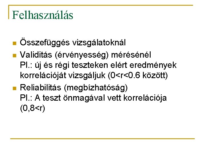 Felhasználás n n n Összefüggés vizsgálatoknál Validitás (érvényesség) mérésénél Pl. : új és régi