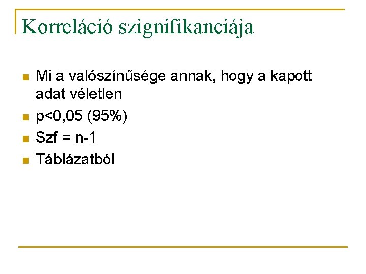 Korreláció szignifikanciája n n Mi a valószínűsége annak, hogy a kapott adat véletlen p<0,