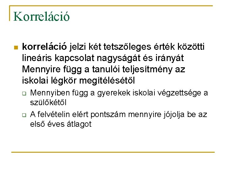 Korreláció n korreláció jelzi két tetszőleges érték közötti lineáris kapcsolat nagyságát és irányát Mennyire