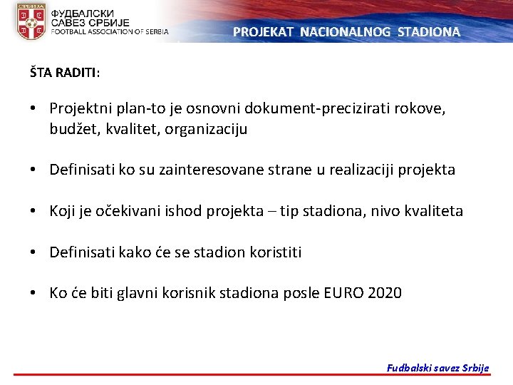 PROJEKAT NACIONALNOG STADIONA ŠTA RADITI: • Projektni plan-to je osnovni dokument-precizirati rokove, budžet, kvalitet,