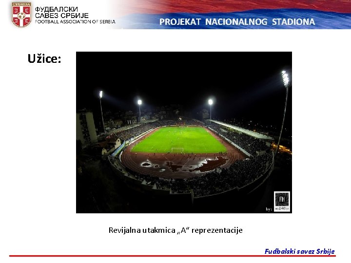 PROJEKAT NACIONALNOG STADIONA Užice: Revijalna utakmica „A“ reprezentacije Fudbalski savez Srbije 