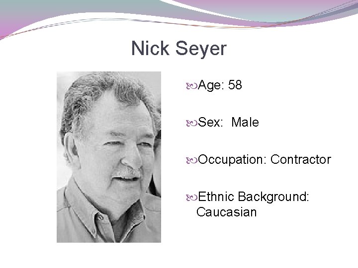 Nick Seyer Age: 58 Sex: Male Occupation: Contractor Ethnic Background: Caucasian 