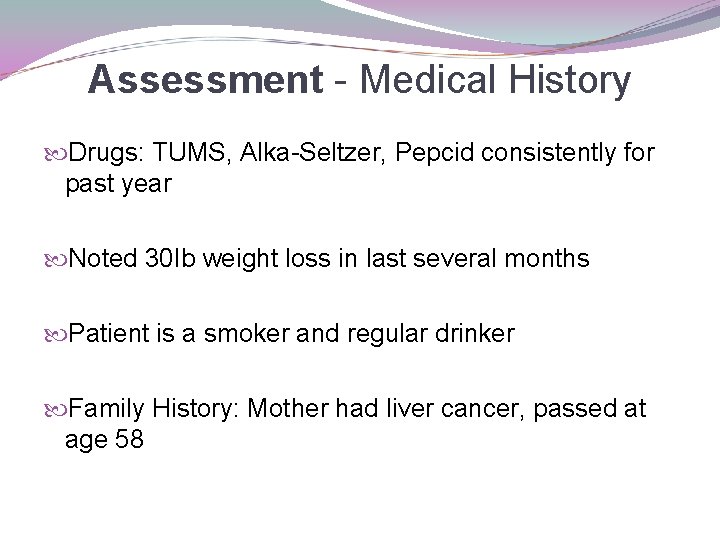 Assessment - Medical History Drugs: TUMS, Alka-Seltzer, Pepcid consistently for past year Noted 30