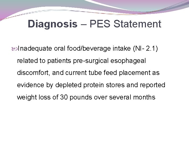 Diagnosis – PES Statement Inadequate oral food/beverage intake (NI- 2. 1) related to patients