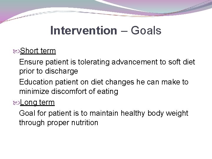 Intervention – Goals Short term Ensure patient is tolerating advancement to soft diet prior