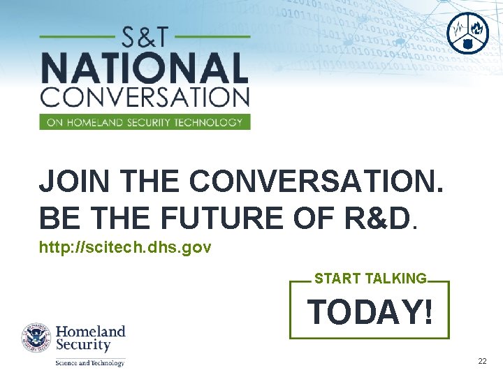 JOIN THE CONVERSATION. BE THE FUTURE OF R&D. http: //scitech. dhs. gov START TALKING