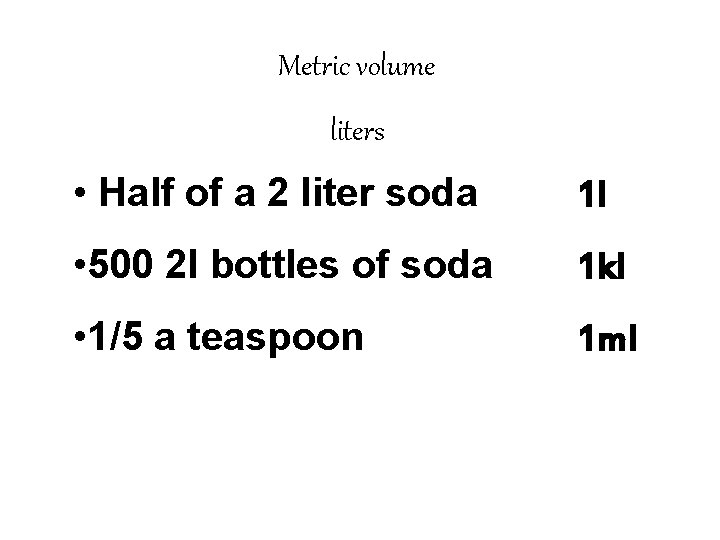 Metric volume liters • Half of a 2 liter soda 1 l • 500