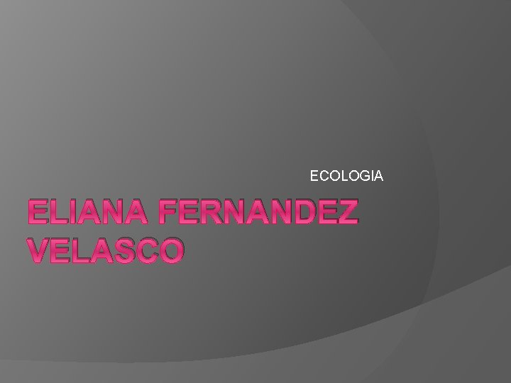 ECOLOGIA ELIANA FERNANDEZ VELASCO 