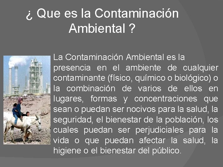 ¿ Que es la Contaminación Ambiental ? La Contaminación Ambiental es la presencia en