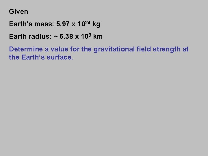 Given Earth’s mass: 5. 97 x 1024 kg Earth radius: ~ 6. 38 x