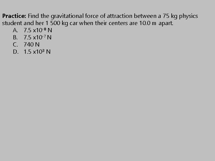 Practice: Find the gravitational force of attraction between a 75 kg physics student and