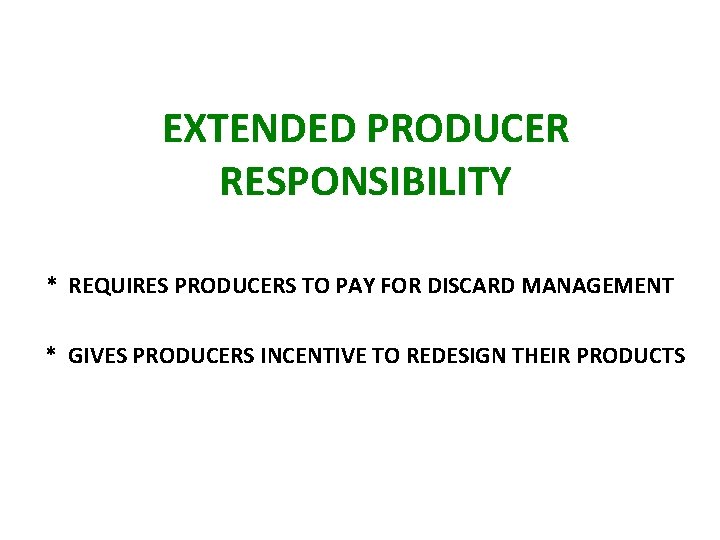 EXTENDED PRODUCER RESPONSIBILITY * REQUIRES PRODUCERS TO PAY FOR DISCARD MANAGEMENT * GIVES PRODUCERS