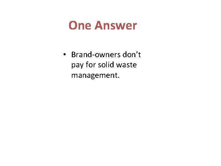 One Answer • Brand-owners don’t pay for solid waste management. 