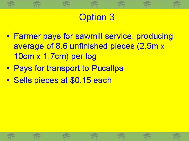 Option 3 • Farmer pays for sawmill service, producing average of 8. 6 unfinished