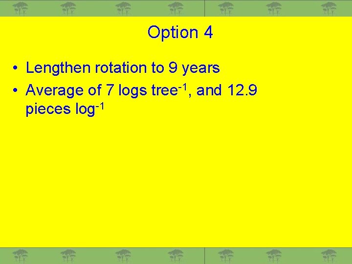 Option 4 • Lengthen rotation to 9 years • Average of 7 logs tree-1,