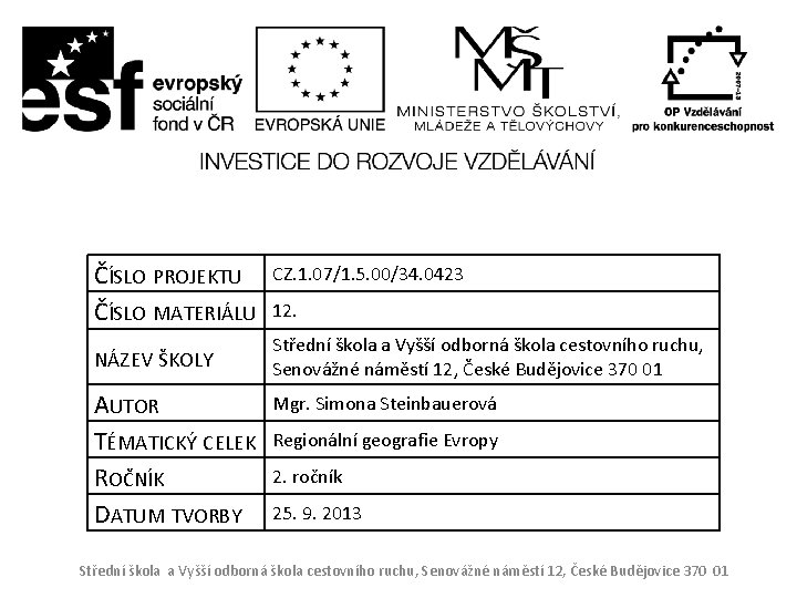 ČÍSLO PROJEKTU ČÍSLO MATERIÁLU NÁZEV ŠKOLY AUTOR TÉMATICKÝ CELEK ROČNÍK DATUM TVORBY CZ. 1.