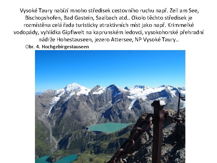 Vysoké Taury nabízí mnoho středisek cestovního ruchu např. Zell am See, Bischopshofen, Bad Gastein,