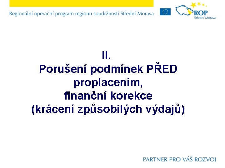  II. Porušení podmínek PŘED proplacením, finanční korekce (krácení způsobilých výdajů) 