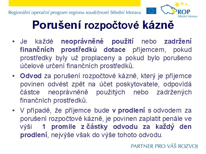 Porušení rozpočtové kázně • Je každé neoprávněné použití nebo zadržení finančních prostředků dotace příjemcem,