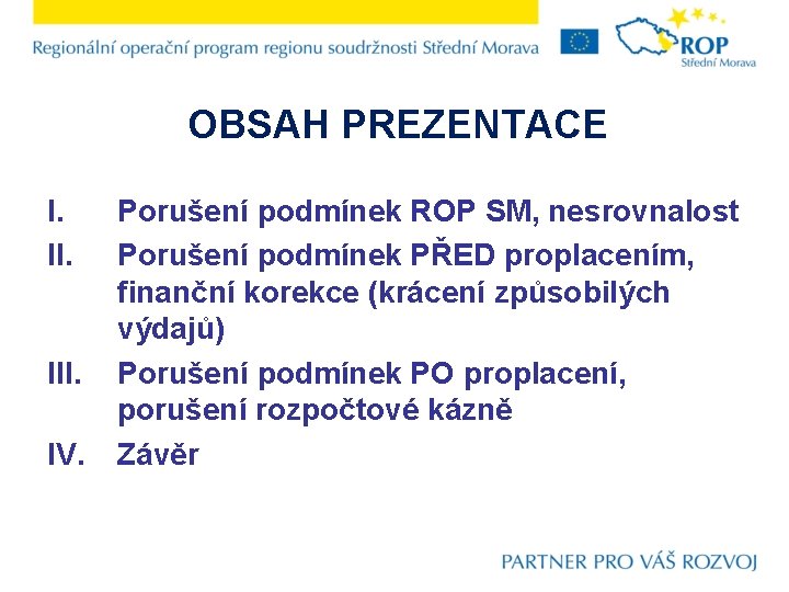 OBSAH PREZENTACE I. II. III. IV. Porušení podmínek ROP SM, nesrovnalost Porušení podmínek PŘED