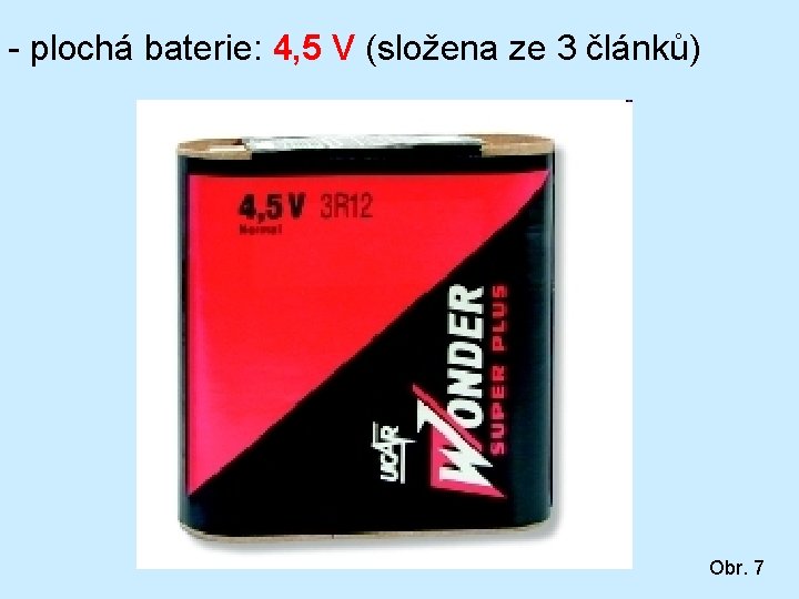 - plochá baterie: 4, 5 V (složena ze 3 článků) Obr. 7 