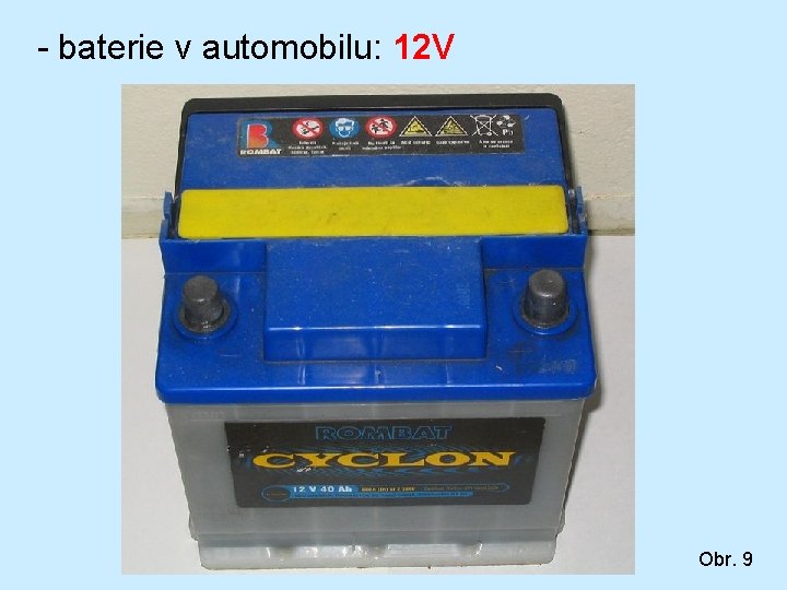 - baterie v automobilu: 12 V Obr. 9 