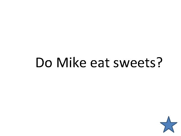 Do Mike eat sweets? 