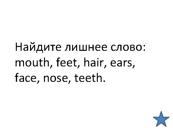 Найдите лишнее слово: mouth, feet, hair, ears, face, nose, teeth. 