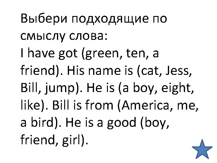 Выбери подходящие по смыслу слова: I have got (green, ten, a friend). His name