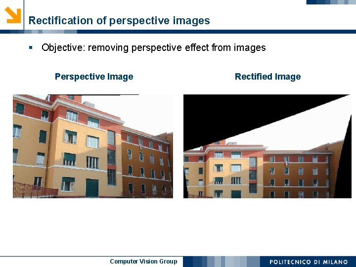 Rectification of perspective images § Objective: removing perspective effect from images Perspective Image Computer