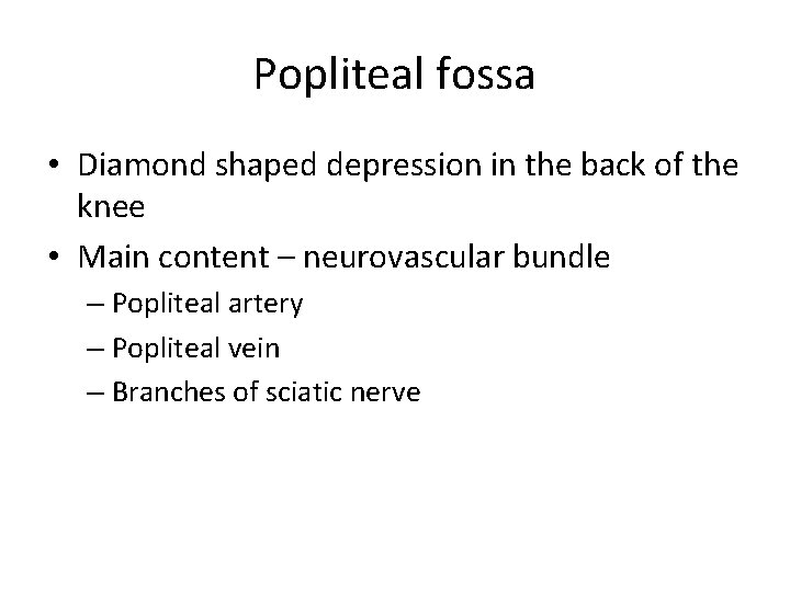 Popliteal fossa • Diamond shaped depression in the back of the knee • Main