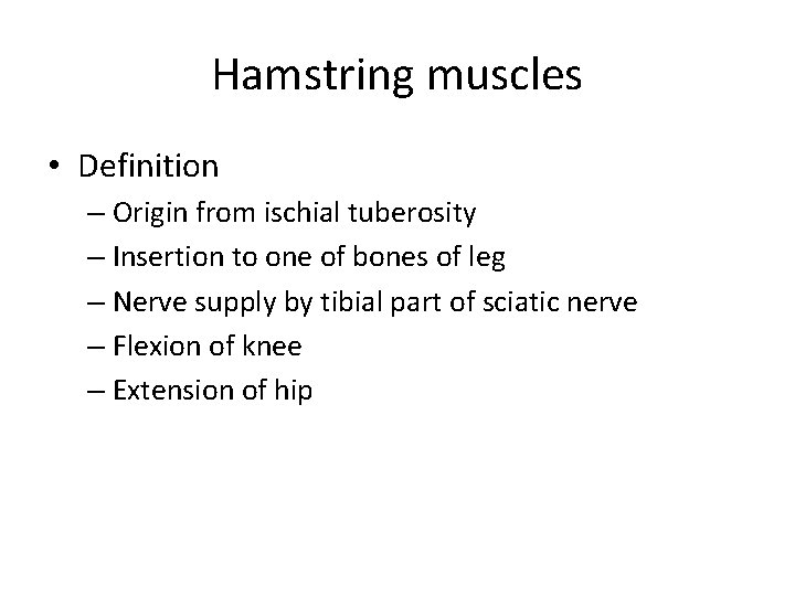 Hamstring muscles • Definition – Origin from ischial tuberosity – Insertion to one of
