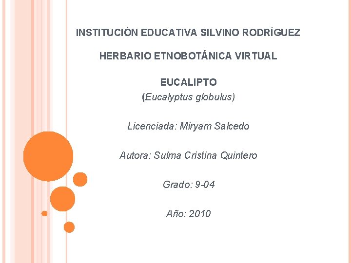 INSTITUCIÓN EDUCATIVA SILVINO RODRÍGUEZ HERBARIO ETNOBOTÁNICA VIRTUAL EUCALIPTO (Eucalyptus globulus) Licenciada: Miryam Salcedo Autora: