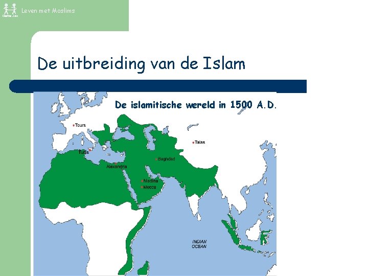 Leven met Moslims De uitbreiding van de Islam De islamitische wereld in 1500 A.