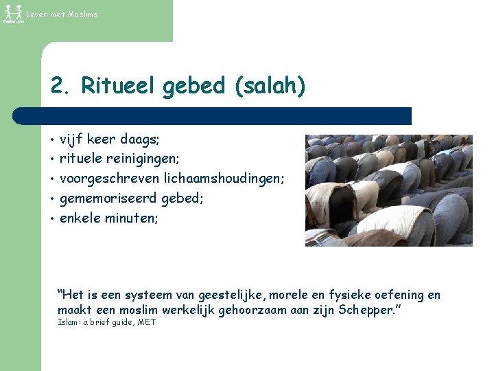 Leven met Moslims 2. Ritueel gebed (salah) • • • vijf keer daags; rituele