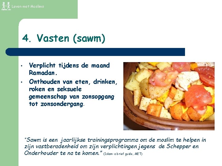 Leven met Moslims 4. Vasten (sawm) • • Verplicht tijdens de maand Ramadan. Onthouden