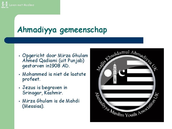 Leven met Moslims Ahmadiyya gemeenschap • • Opgericht door Mirza Ghulam Ahmed Qadiami (uit