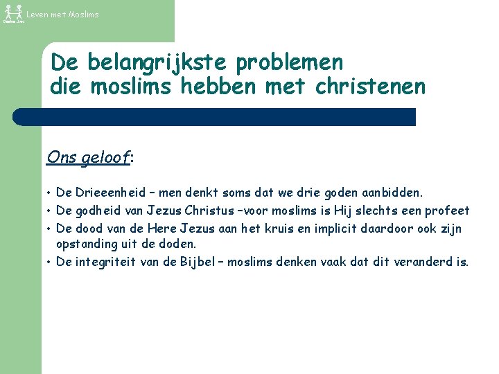 Leven met Moslims De belangrijkste problemen die moslims hebben met christenen Ons geloof: •